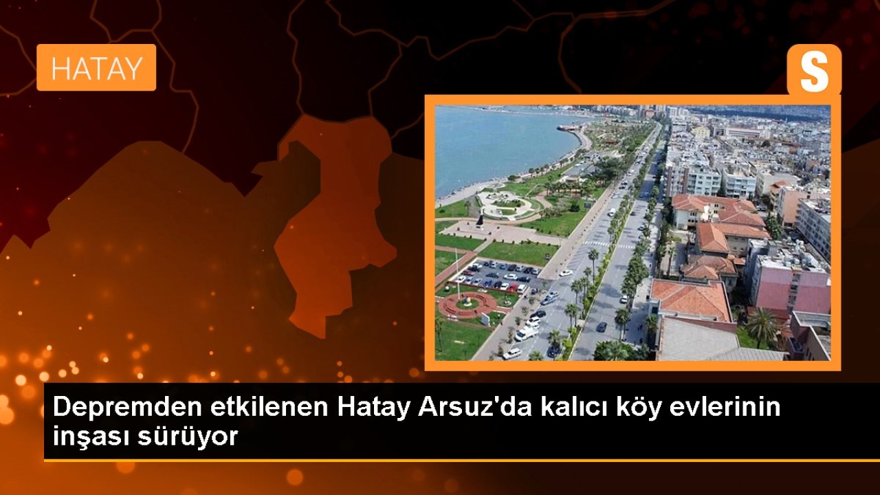 Depremden Etkilenen Hatay Arsuz'da Kalıcı Köy Evlerinin Inşası Sürüyor